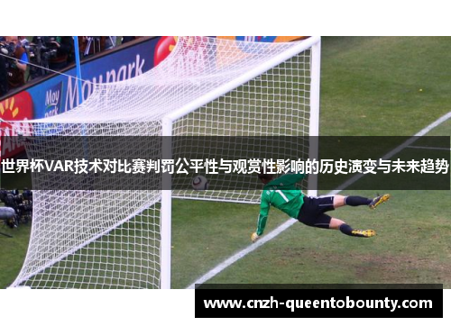 世界杯VAR技术对比赛判罚公平性与观赏性影响的历史演变与未来趋势