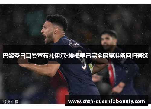 巴黎圣日耳曼宣布扎伊尔·埃梅里已完全康复准备回归赛场